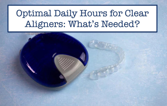 Optimal Daily Hours for Clear Aligners: What’s Needed?