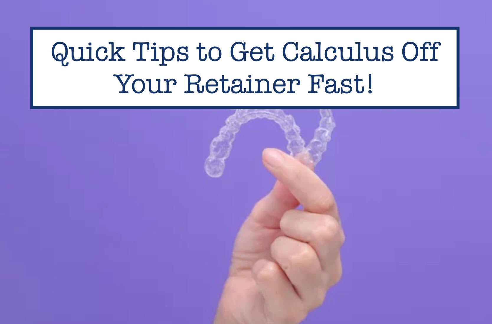 Quick Tips to Get Calculus Off Your Retainer Fast! – B.WEISS Health