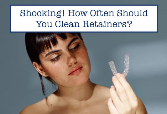 Shocking! How Often Should You Clean Retainers?
