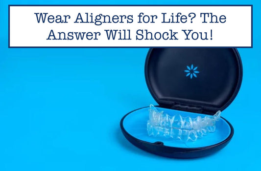 Wear Aligners for Life? The Answer Will Shock You!
