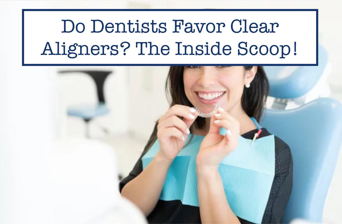 Do Dentists Favor Clear Aligners? The Inside Scoop!