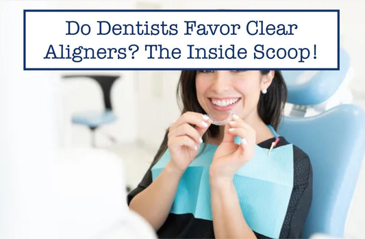 Do Dentists Favor Clear Aligners? The Inside Scoop!
