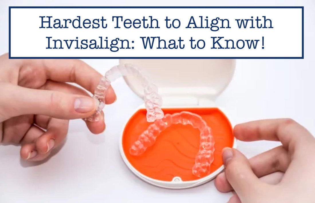 Hardest Teeth to Align with Invisalign: What to Know!