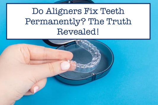 Do Aligners Fix Teeth Permanently? The Truth Revealed!