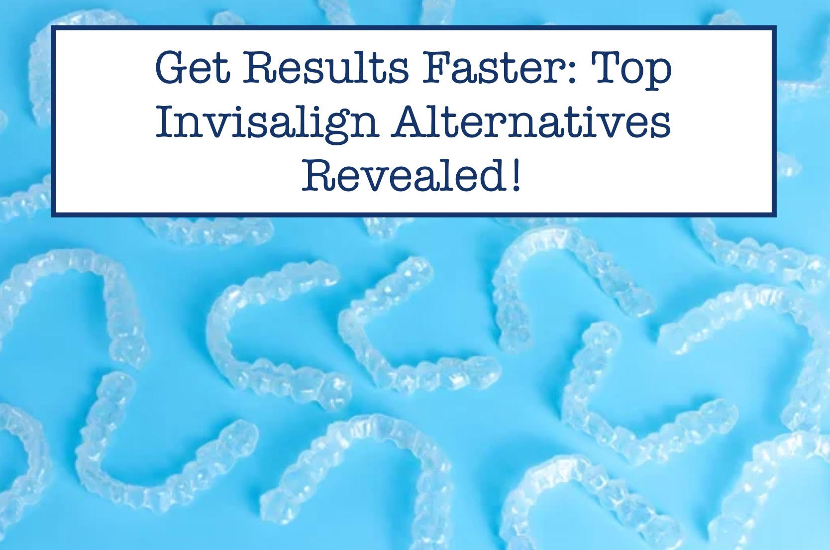 Get Results Faster: Top Invisalign Alternatives Revealed! – B.WEISS Health