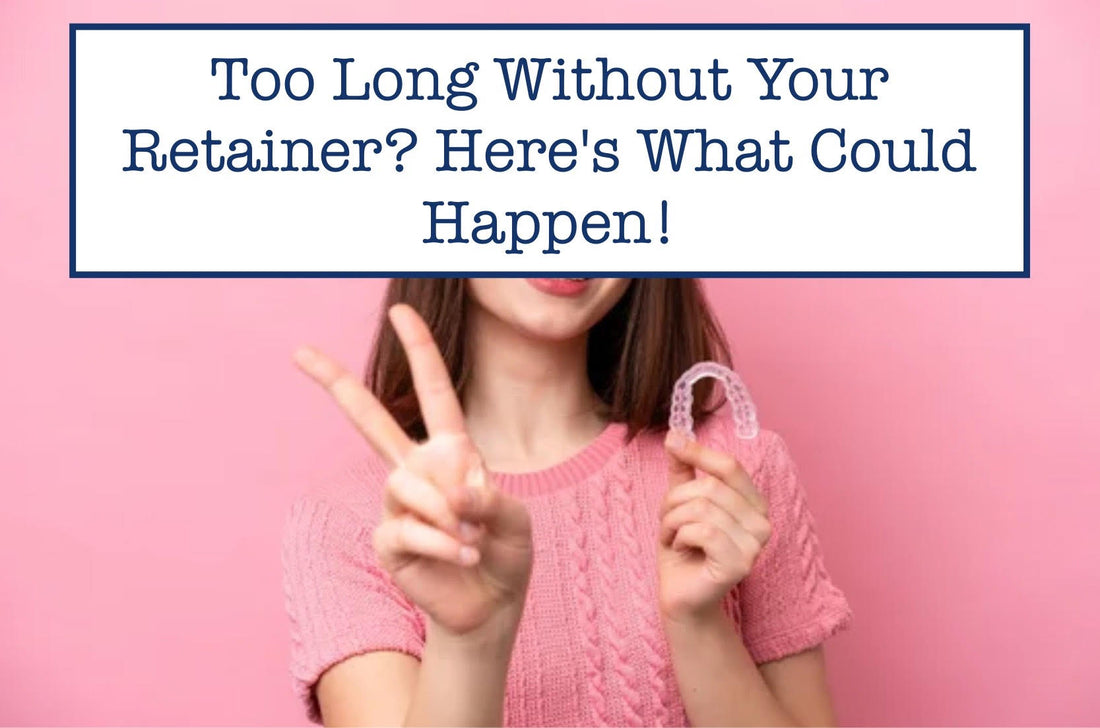 Too Long Without Your Retainer? Here's What Could Happen!