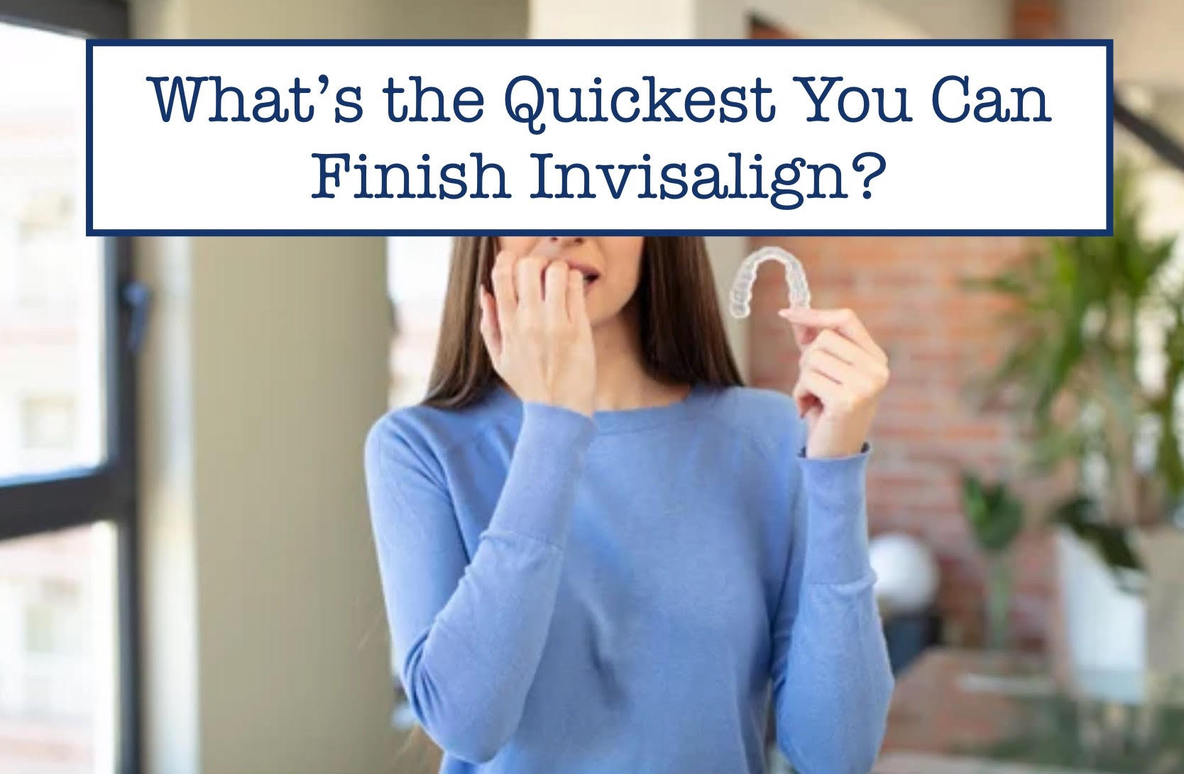 What’s the Quickest You Can Finish Invisalign? – B.WEISS Health