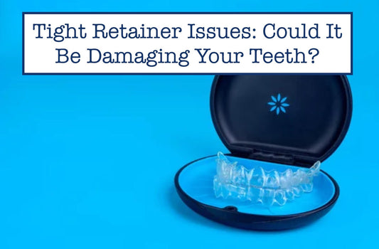 Tight Retainer Issues: Could It Be Damaging Your Teeth?