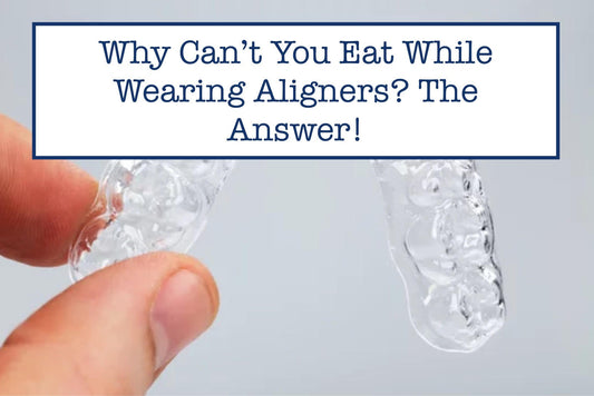 Why Can’t You Eat While Wearing Aligners? The Answer!