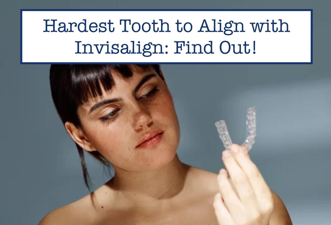 Hardest Tooth to Align with Invisalign: Find Out!