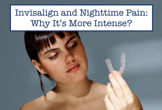 Invisalign and Nighttime Pain: Why It’s More Intense?