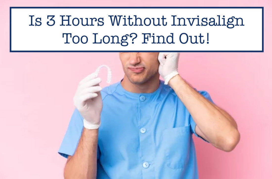 Is 3 Hours Without Invisalign Too Long? Find Out!