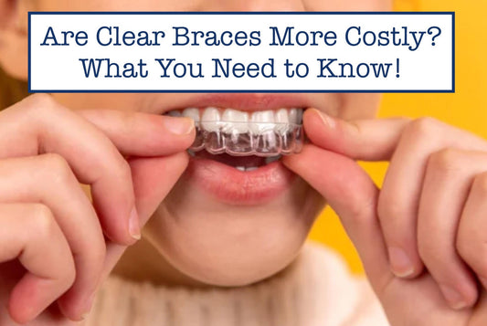 Are Clear Braces More Costly? What You Need to Know!