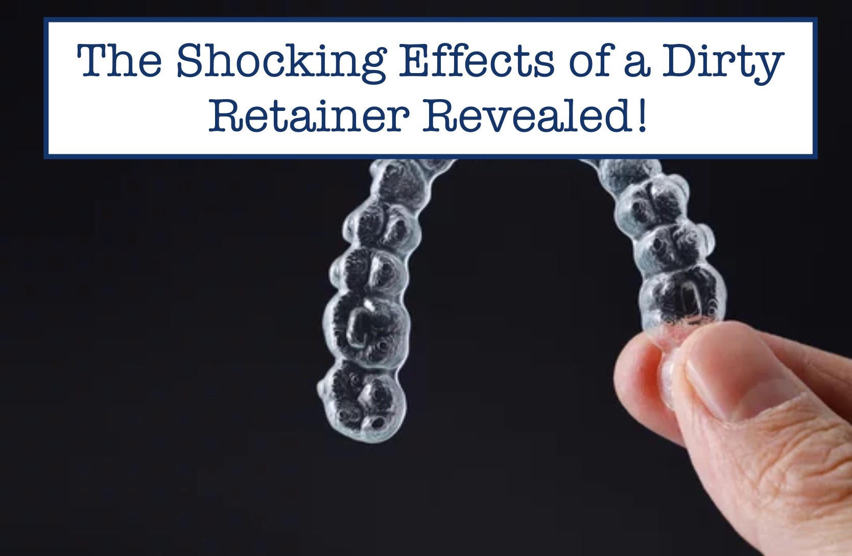 The Shocking Effects of a Dirty Retainer Revealed! – B.WEISS Health