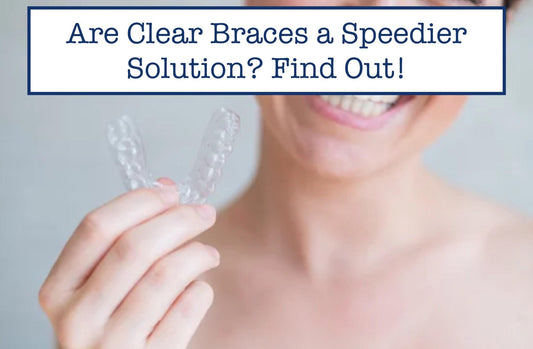 Are Clear Braces a Speedier Solution? Find Out!