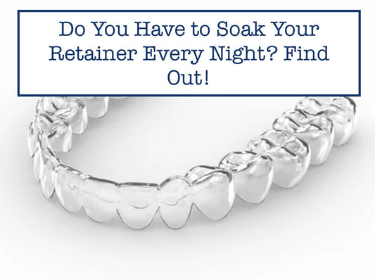 Do You Have to Soak Your Retainer Every Night? Find Out!