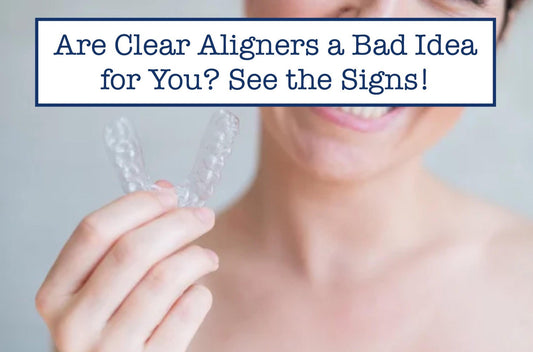 Are Clear Aligners a Bad Idea for You? See the Signs!