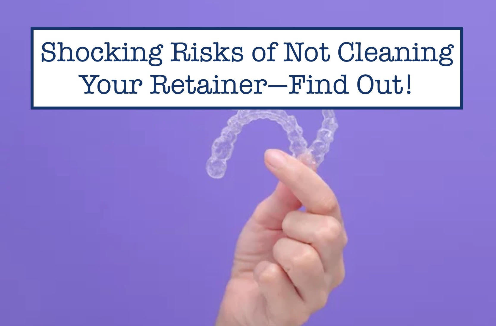 Shocking Risks of Not Cleaning Your Retainer—Find Out! – B.WEISS Health