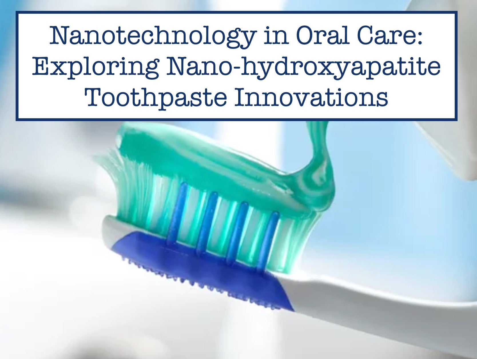 Nanotechnology in Oral Care: Exploring Nano-hydroxyapatite Toothpaste ...