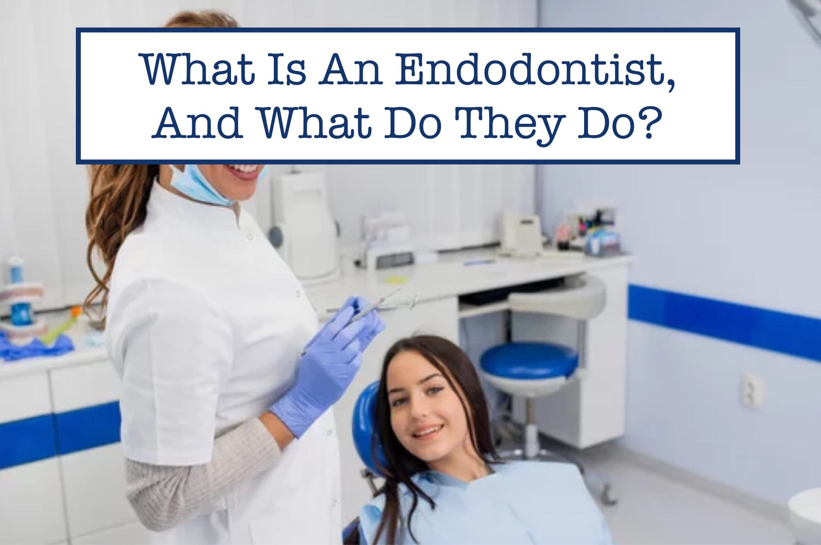 What Is An Endodontist, And What Do They Do?