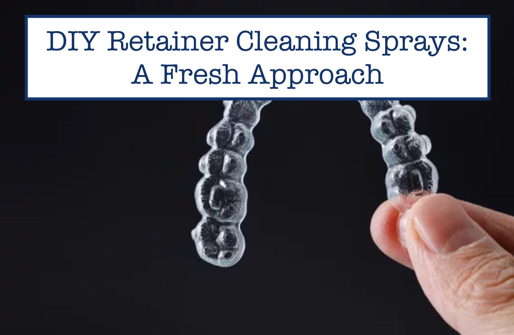 DIY Retainer Cleaning Sprays: A Fresh Approach