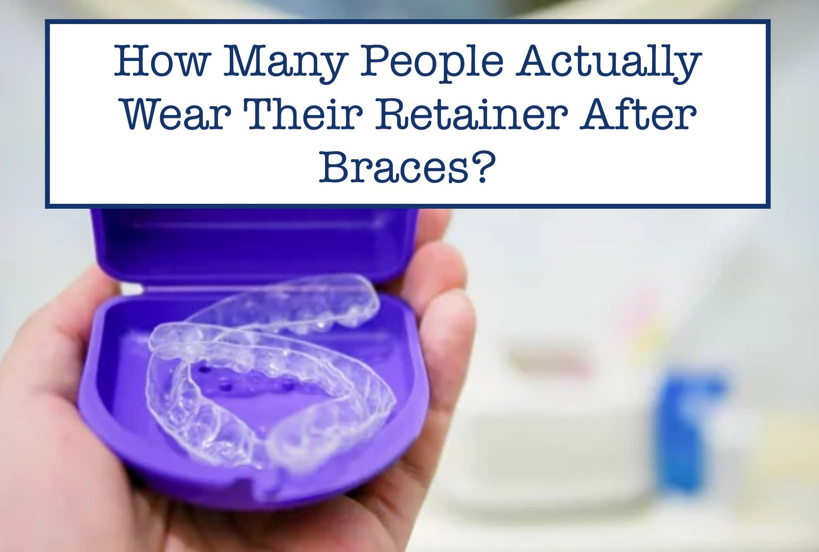 How Many People Actually Wear Their Retainer After Braces?