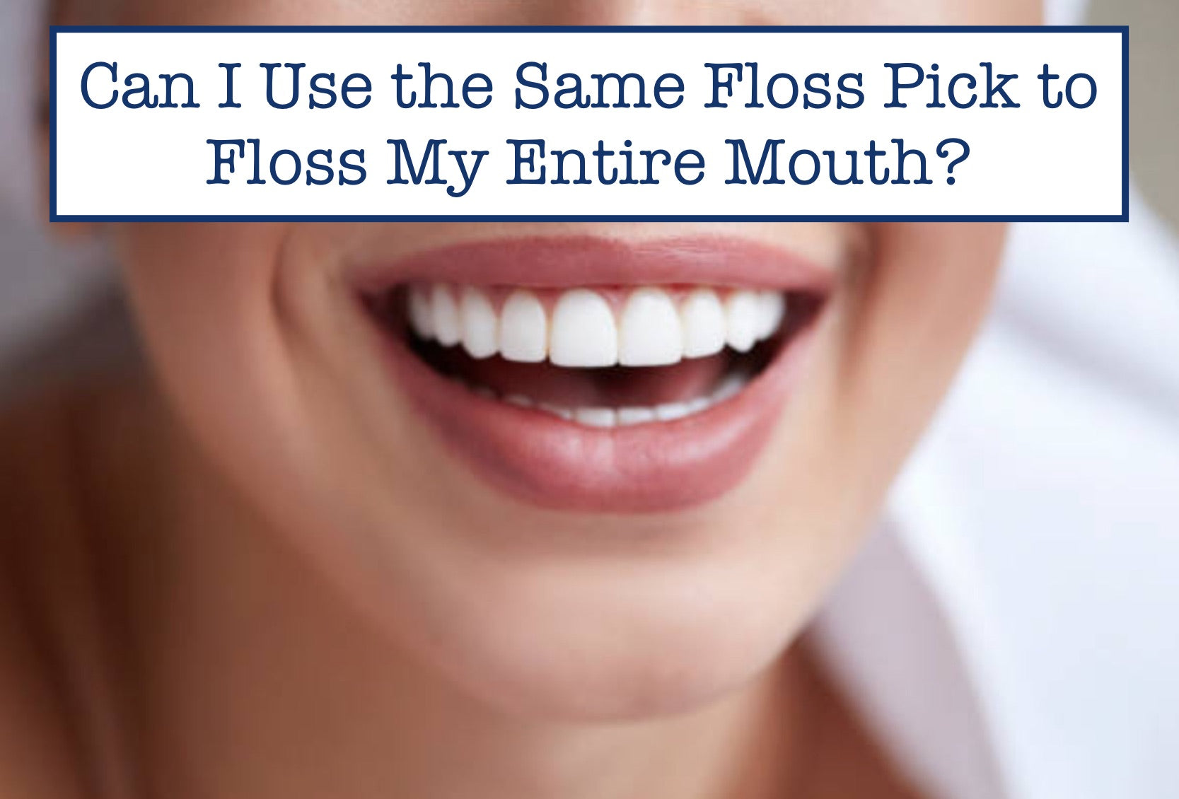 Can I Use the Same Floss Pick to Floss My Entire Mouth?