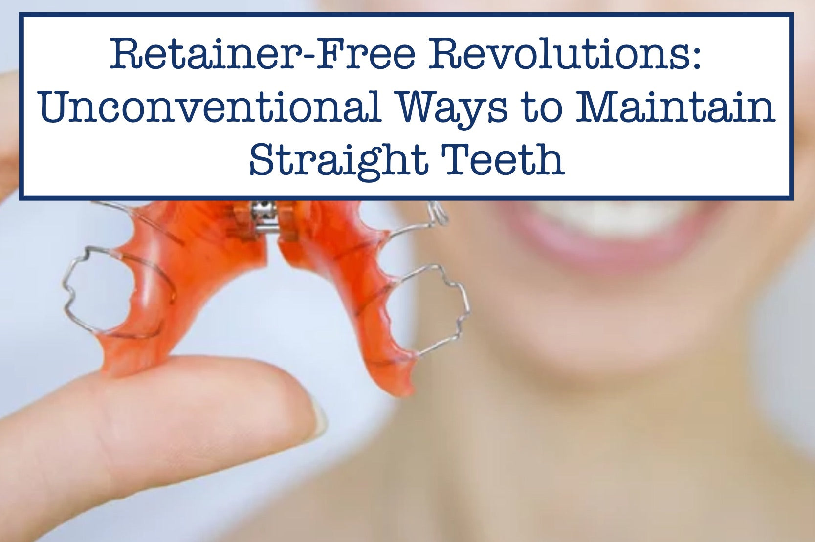 Retainer-Free Revolutions: Unconventional Ways to Maintain Straight Teeth
