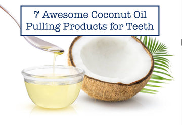 7 Awesome Coconut Oil Pulling Products for Teeth