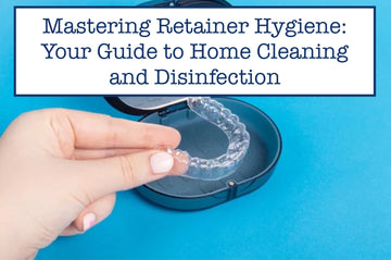 Mastering Retainer Hygiene: Your Guide to Home Cleaning and Disinfection