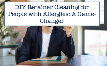 DIY Retainer Cleaning for People with Allergies: A Game-Changer