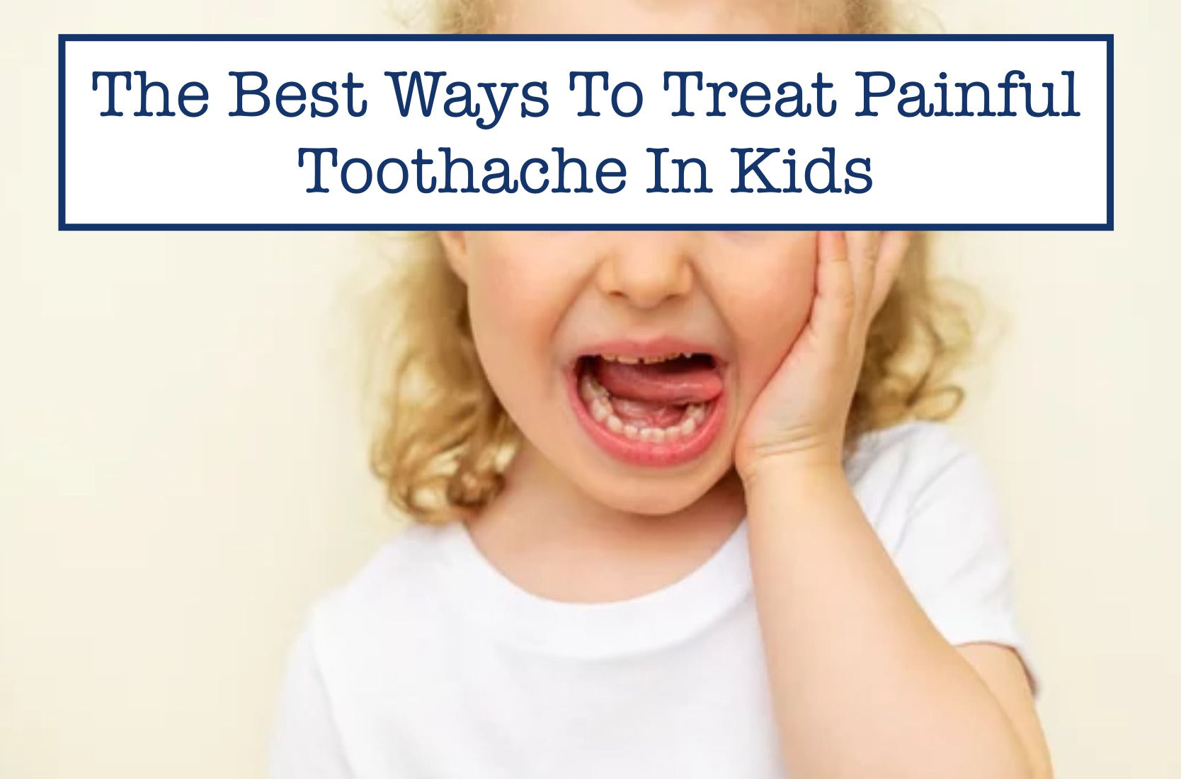 The Best Ways To Treat Painful Toothache In Kids