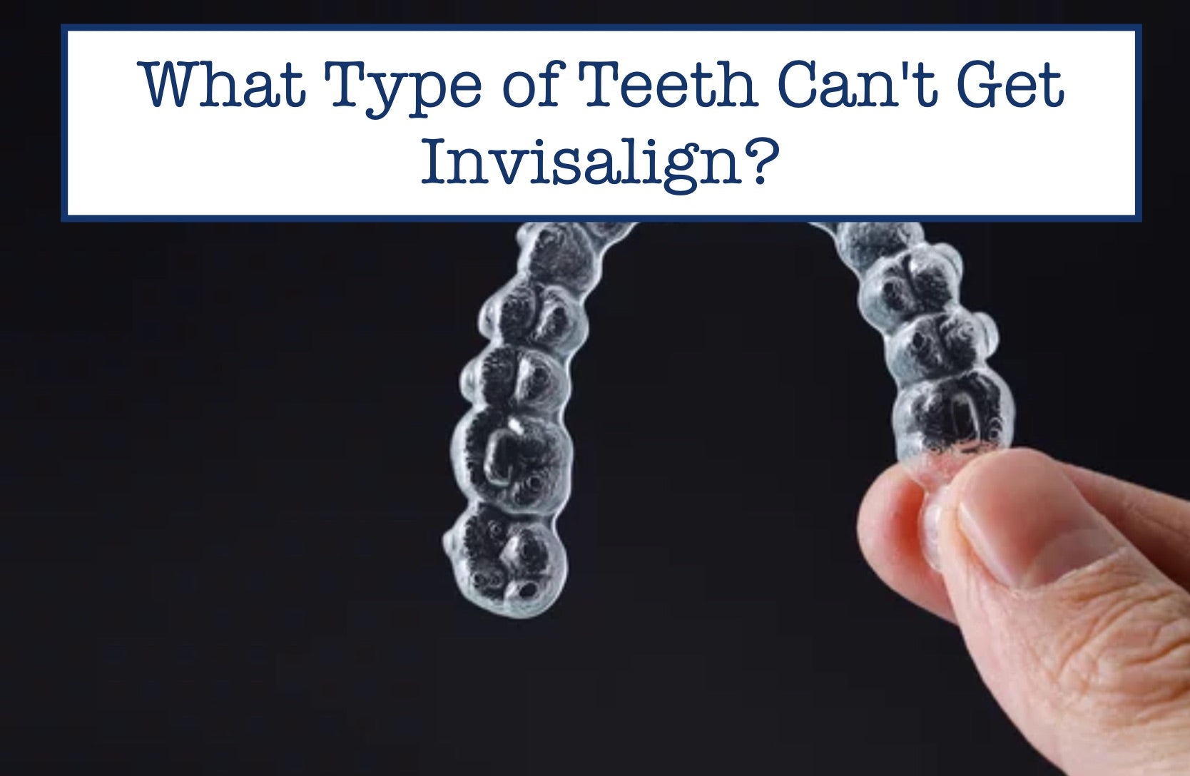 What Type of Teeth Can't Get Invisalign?