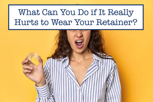 What Can You Do if It Really Hurts to Wear Your Retainer?