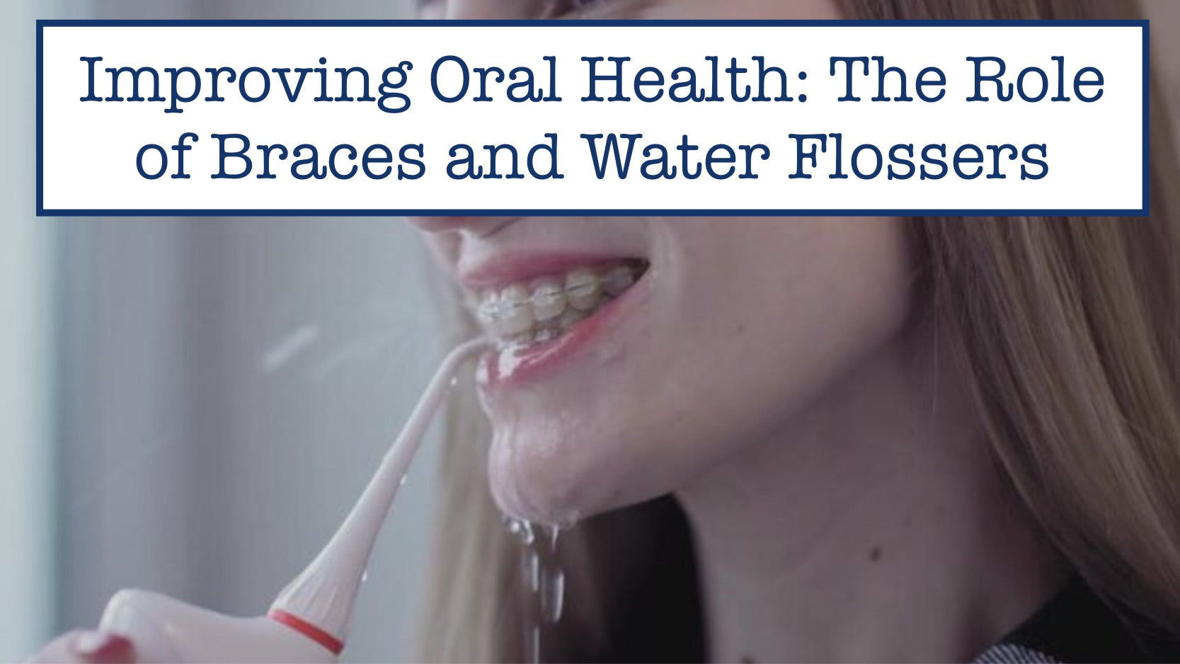 Improving Oral Health: The Role of Braces and Water Flossers