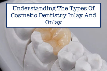 Understanding The Types Of Cosmetic Dentistry Inlay And Onlay