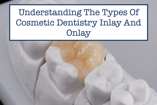 Understanding The Types Of Cosmetic Dentistry Inlay And Onlay