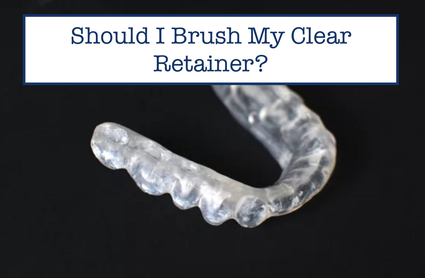 Should I Brush My Clear Retainer?