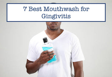 7 Best Mouthwash For Gingivitis
