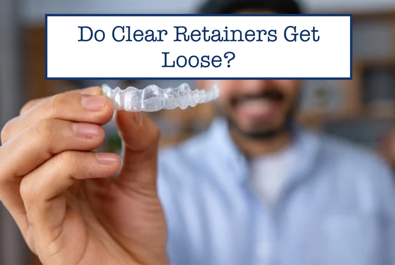 Clear Retyainers Do Clear Retainers Get Loose? – B.WEISS Health