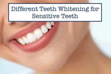 Different Teeth Whitening for Sensitive Teeth