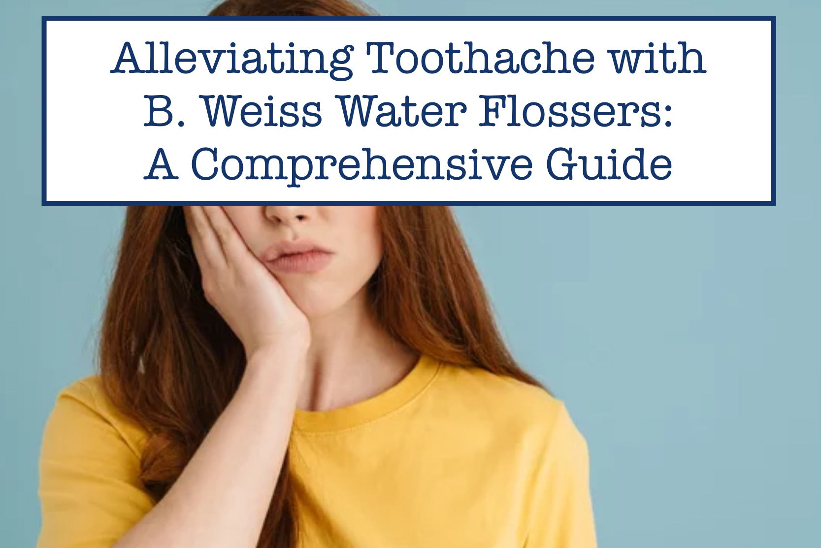 Alleviating Toothache with B. Weiss Water Flossers: A Comprehensive Guide
