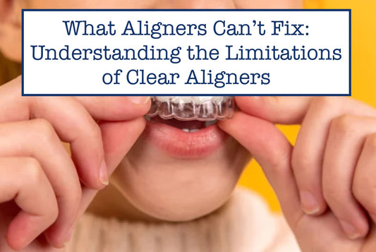 What Aligners Can’t Fix: Understanding the Limitations of Clear Aligners