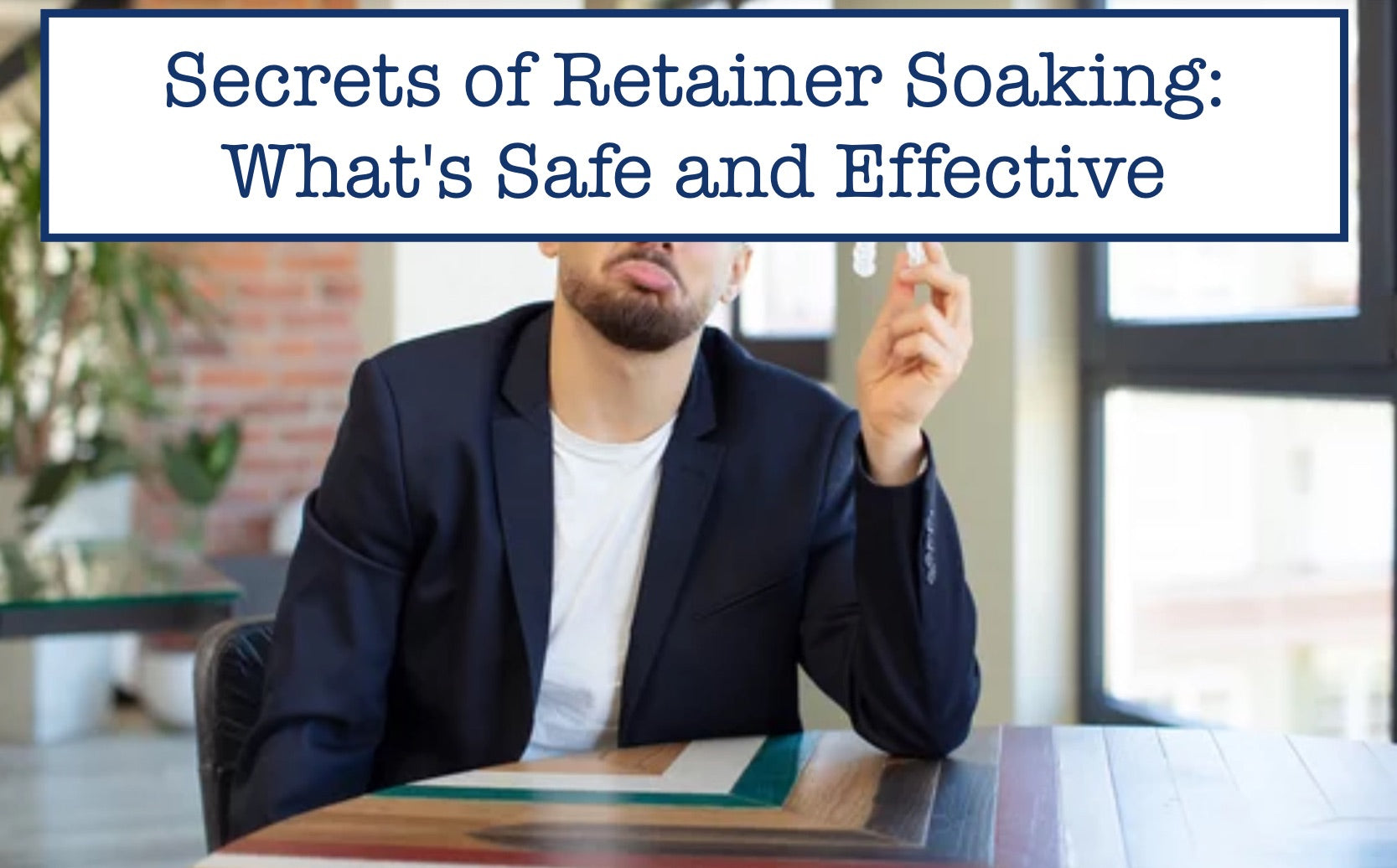 Secrets of Retainer Soaking: What's Safe and Effective