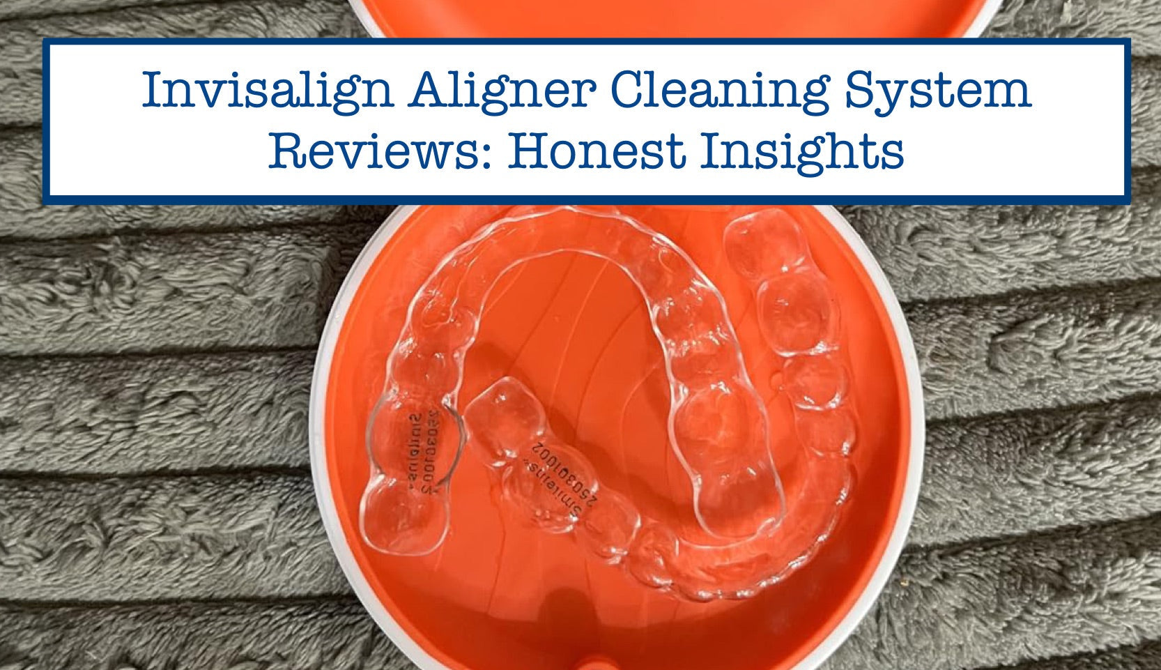 Invisalign Aligner Cleaning System Reviews: Honest Insights – B.WEISS ...