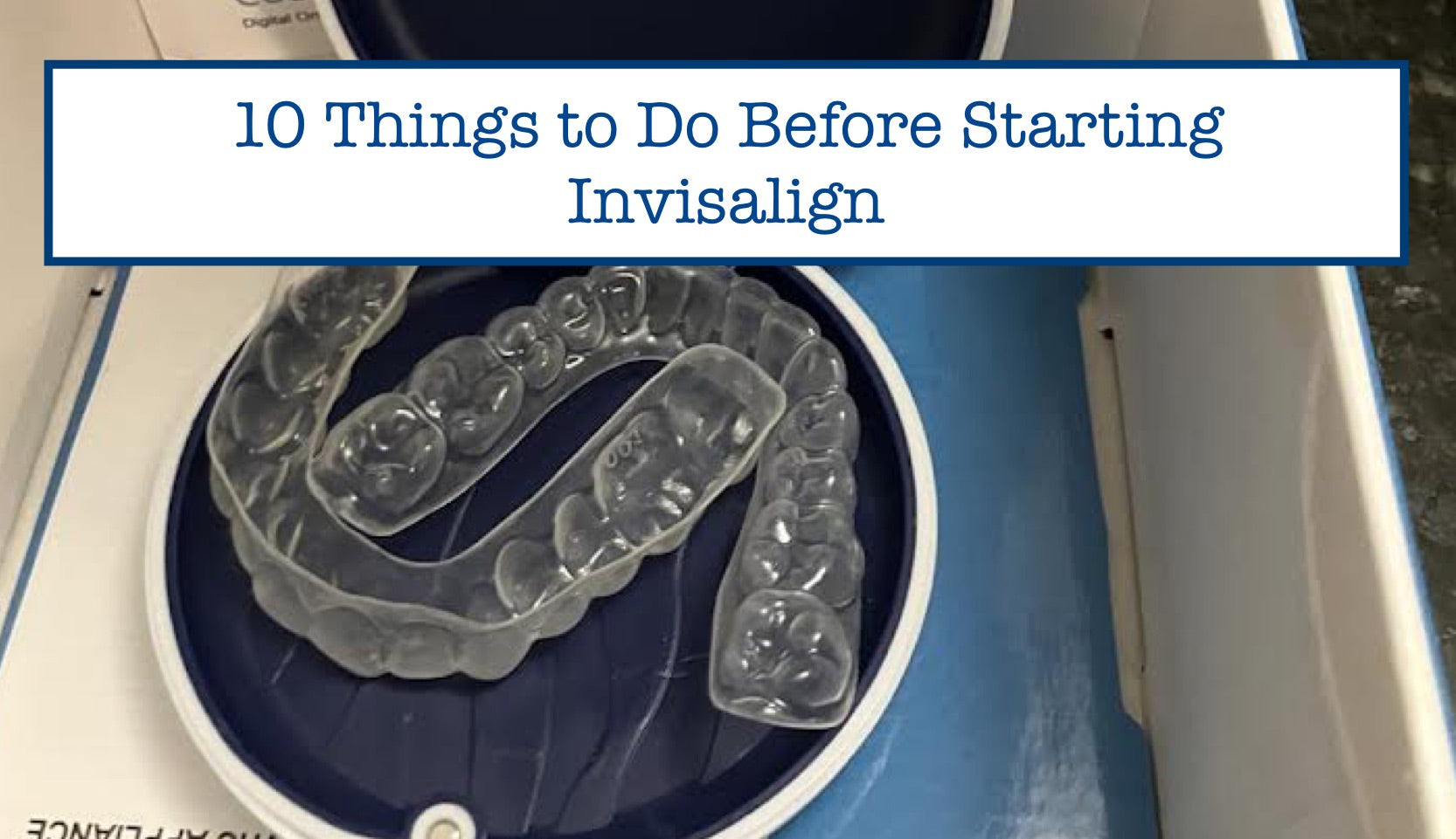 10 Things to Do Before Starting Invisalign – B.WEISS Health