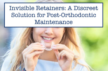 Invisible Retainers: A Discreet Solution for Post-Orthodontic Maintenance