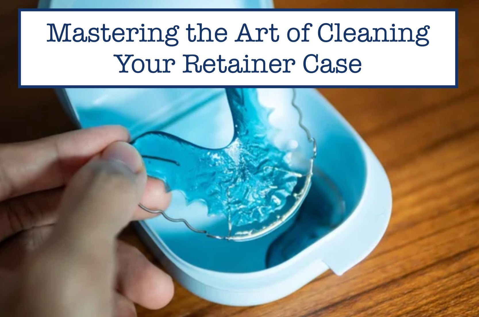 Mastering the Art of Cleaning Your Retainer Case
