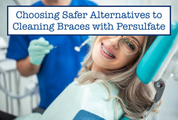 Choosing Safer Alternatives to Cleaning Braces with Persulfate