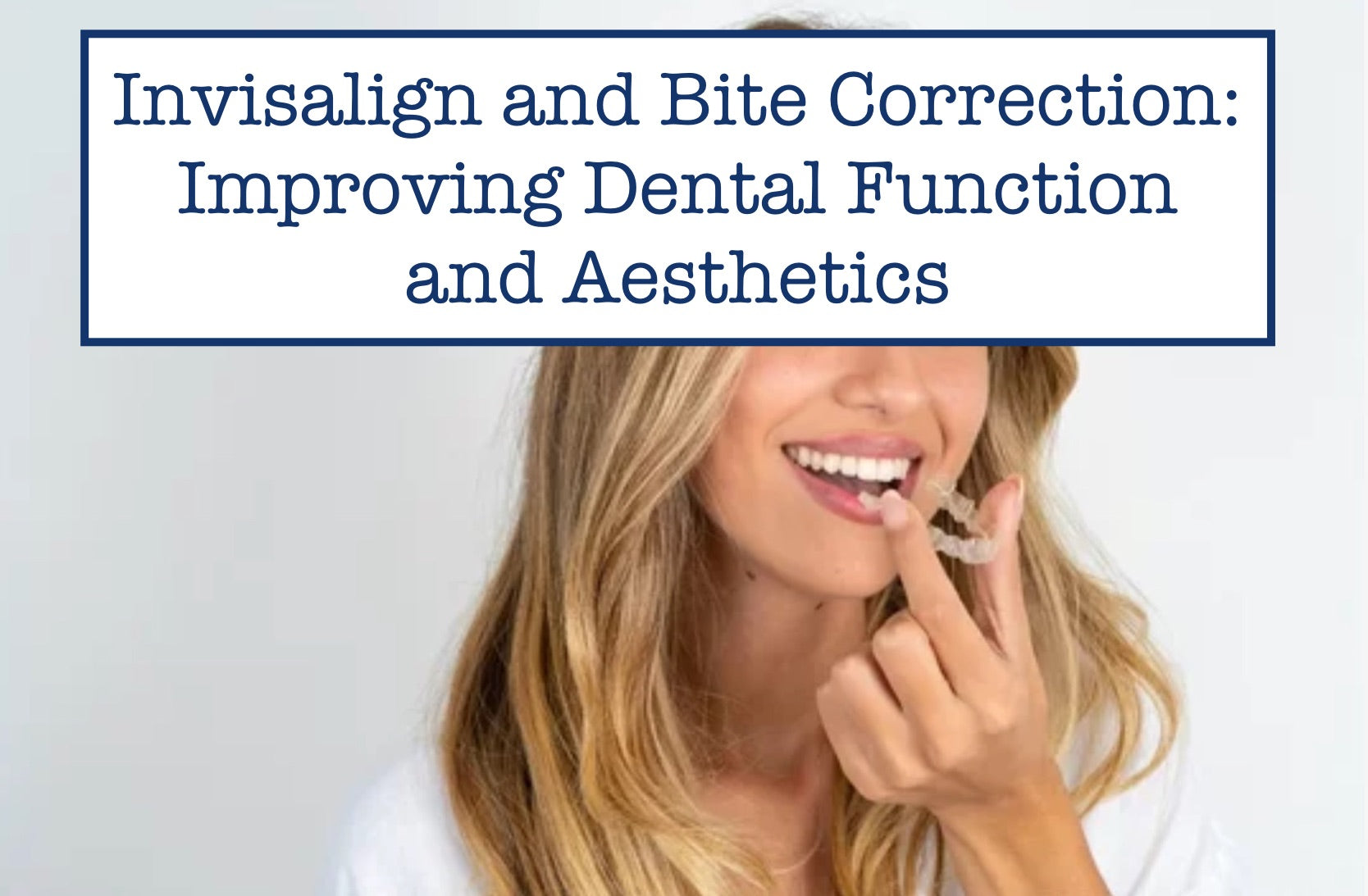 Invisalign and Bite Correction: Improving Dental Function and Aesthetics